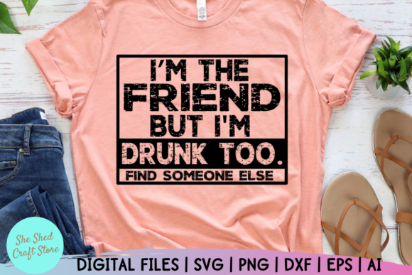 Download I'm the Friend but I'm Drunk Too Svg - Friend Collection
